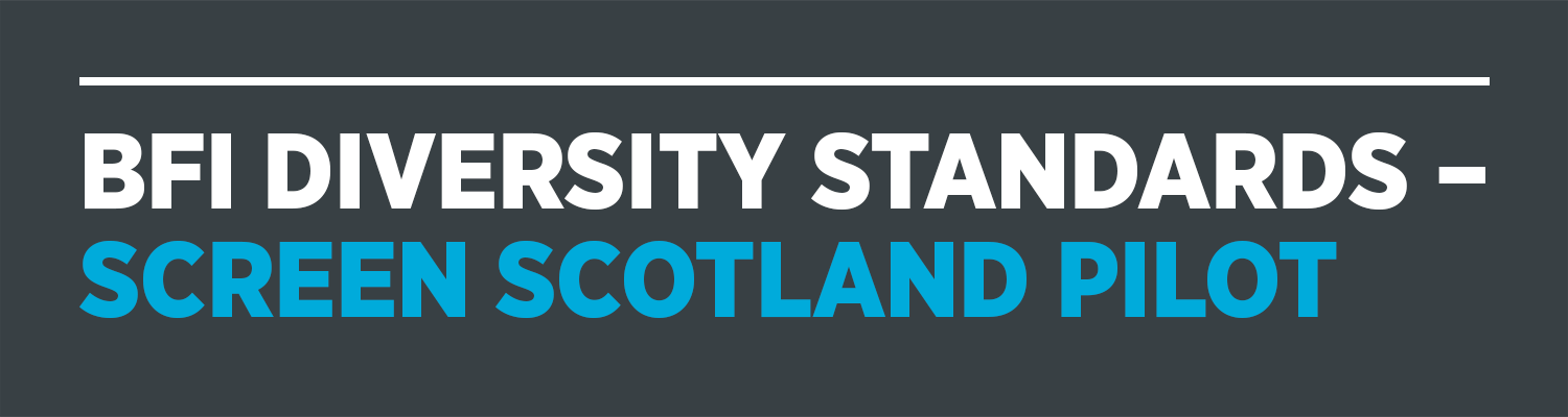 BFI DIVERSITY STANDARDS - SCREEN SCOTLAND PILOT