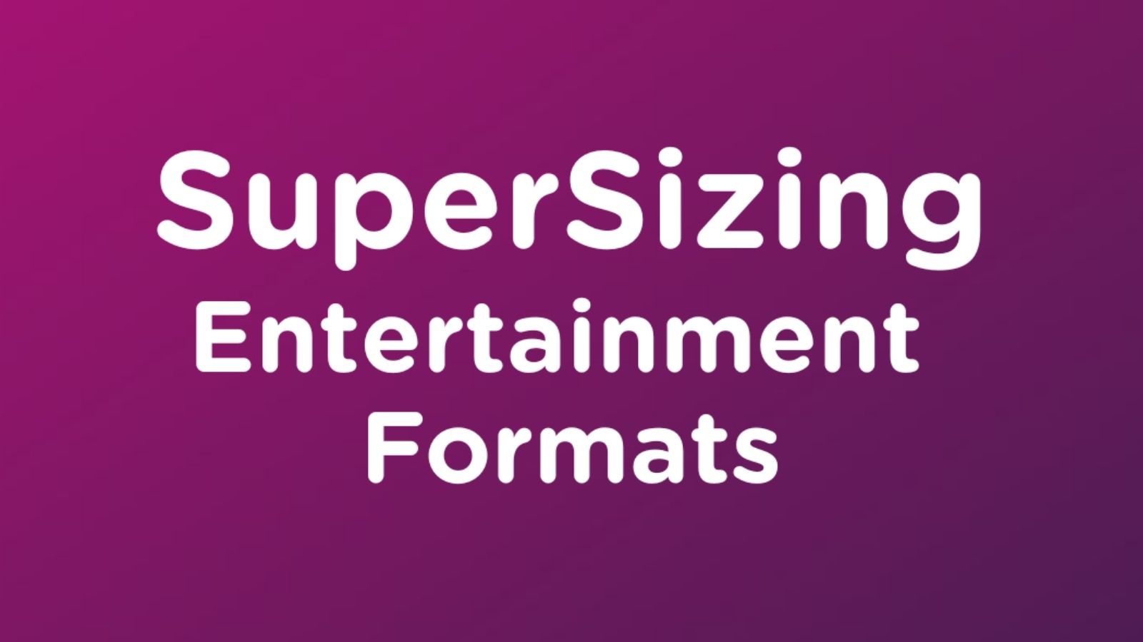 White text on a purple background reads SuperSizing Entertainment Formats